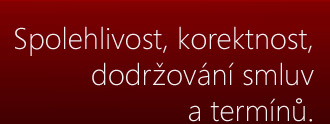 Spolehlivost, korektnost dodržování smluv a termínů.